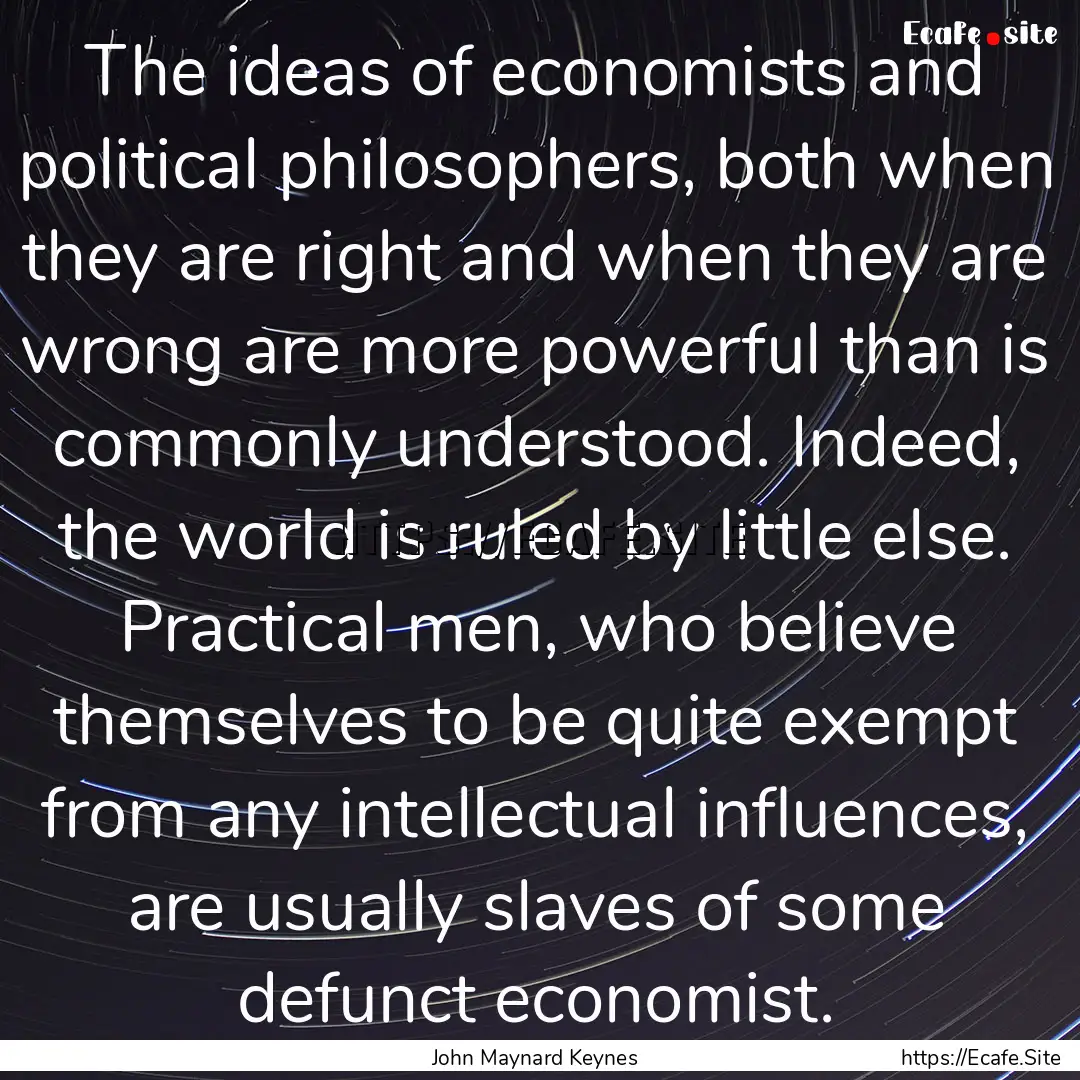 The ideas of economists and political philosophers,.... : Quote by John Maynard Keynes