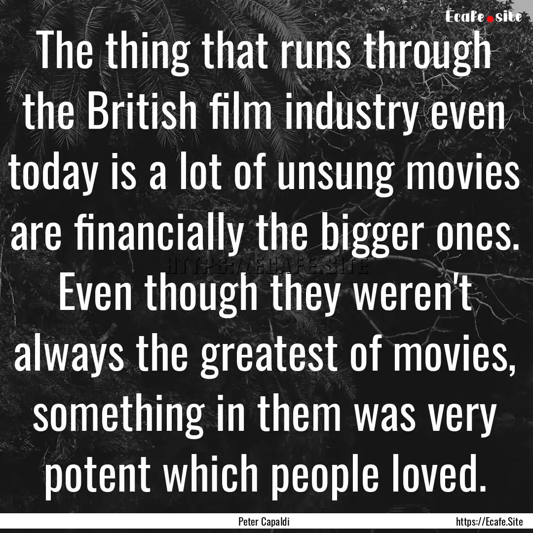 The thing that runs through the British film.... : Quote by Peter Capaldi