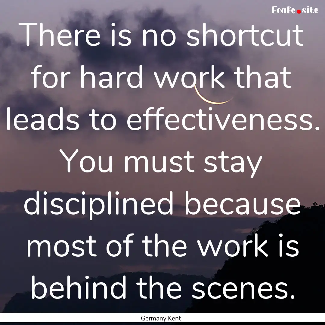 There is no shortcut for hard work that leads.... : Quote by Germany Kent