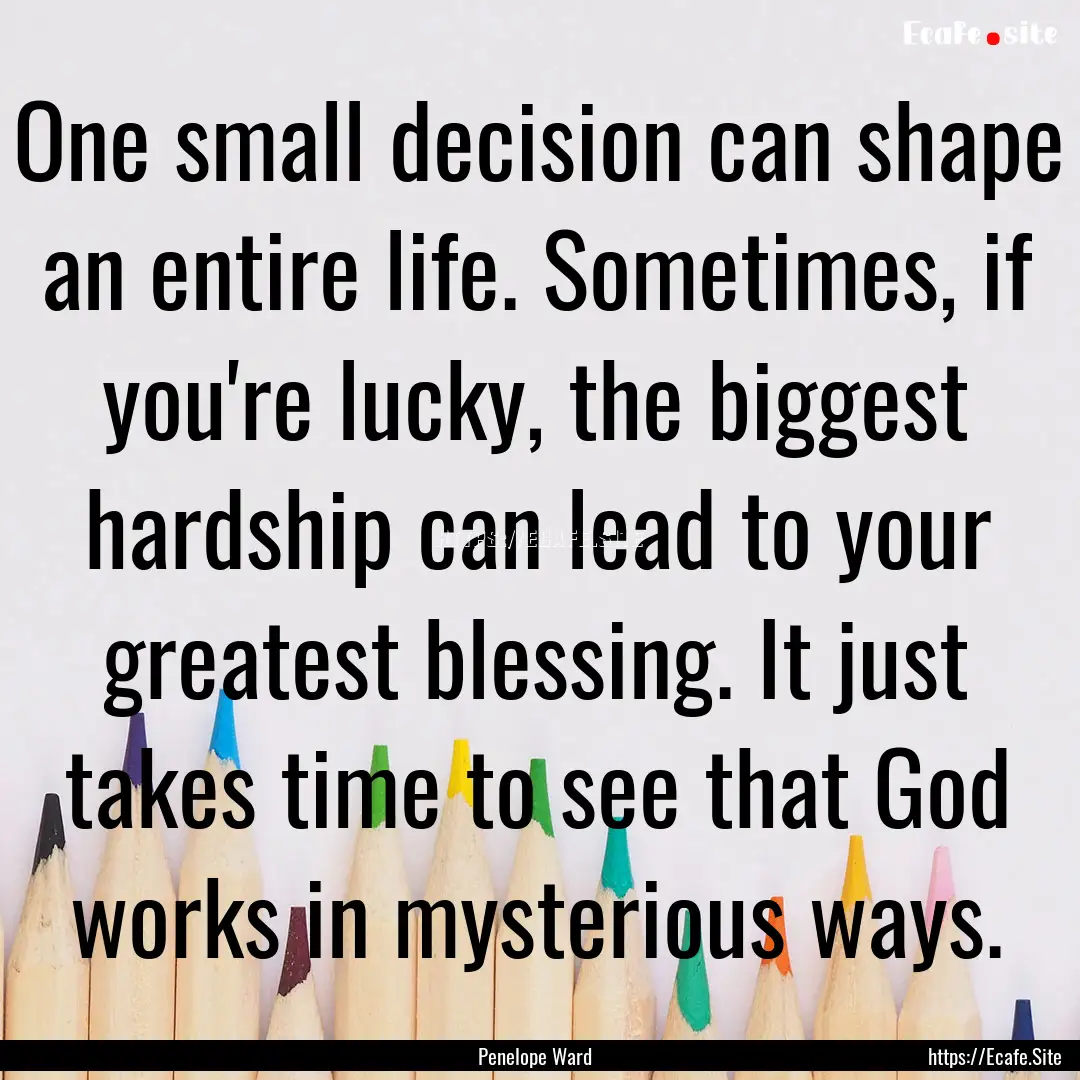 One small decision can shape an entire life..... : Quote by Penelope Ward