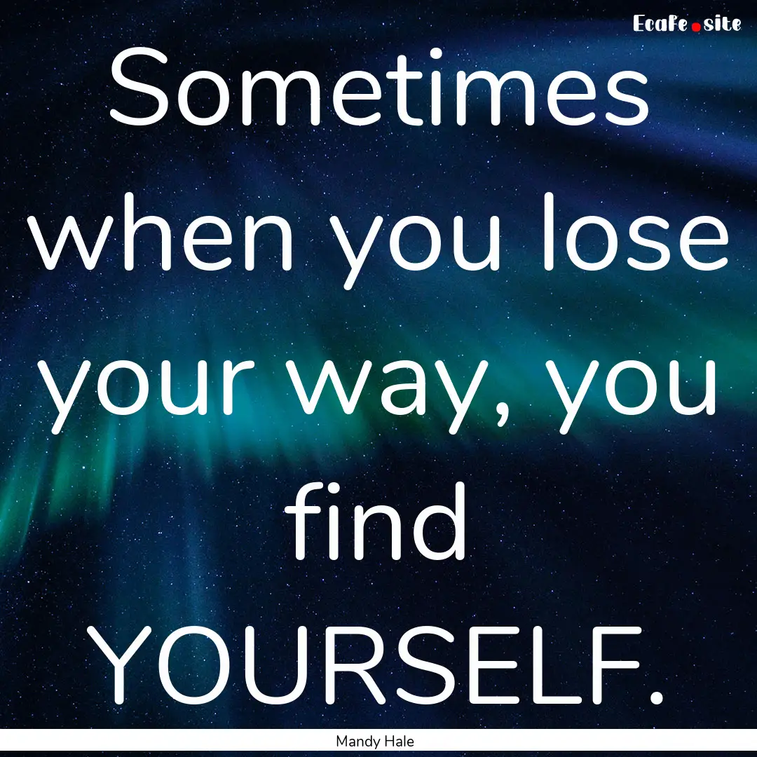 Sometimes when you lose your way, you find.... : Quote by Mandy Hale