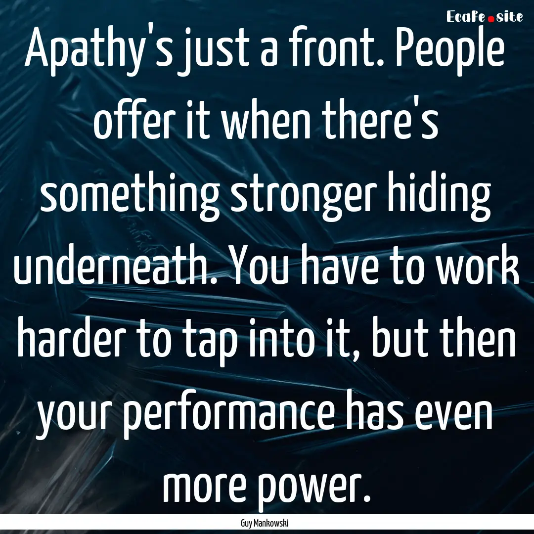 Apathy's just a front. People offer it when.... : Quote by Guy Mankowski