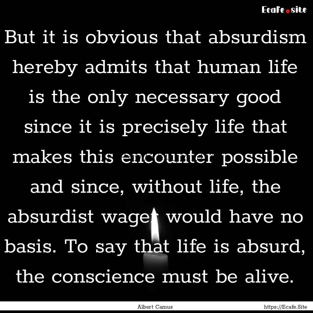 But it is obvious that absurdism hereby admits.... : Quote by Albert Camus