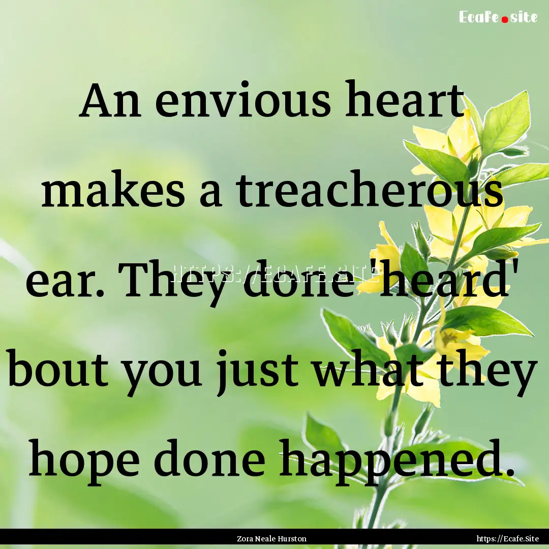 An envious heart makes a treacherous ear..... : Quote by Zora Neale Hurston