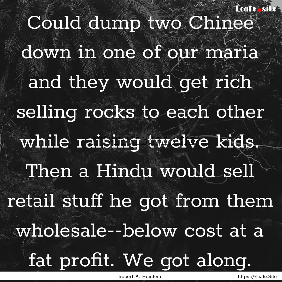 Could dump two Chinee down in one of our.... : Quote by Robert A. Heinlein