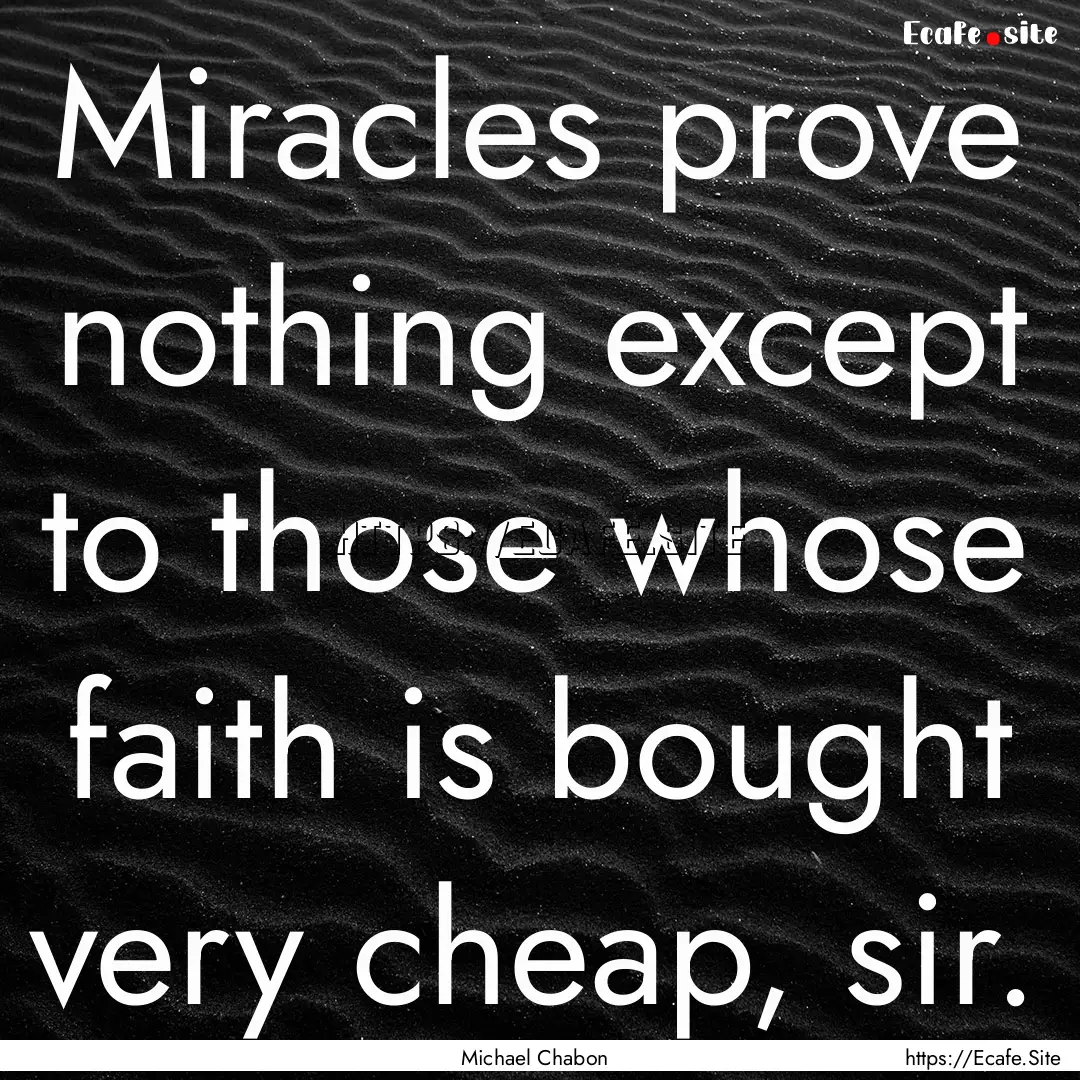 Miracles prove nothing except to those whose.... : Quote by Michael Chabon