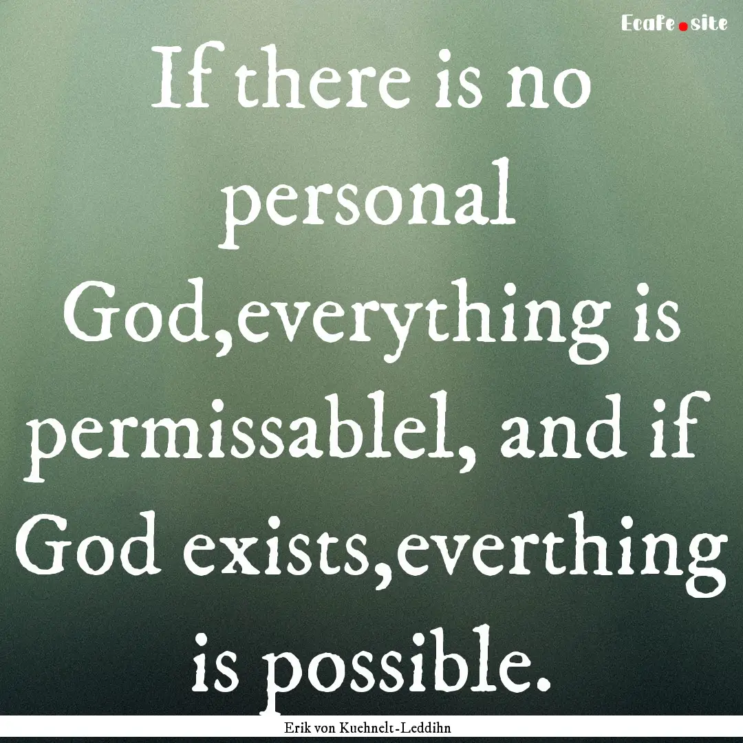 If there is no personal God,everything is.... : Quote by Erik von Kuehnelt-Leddihn