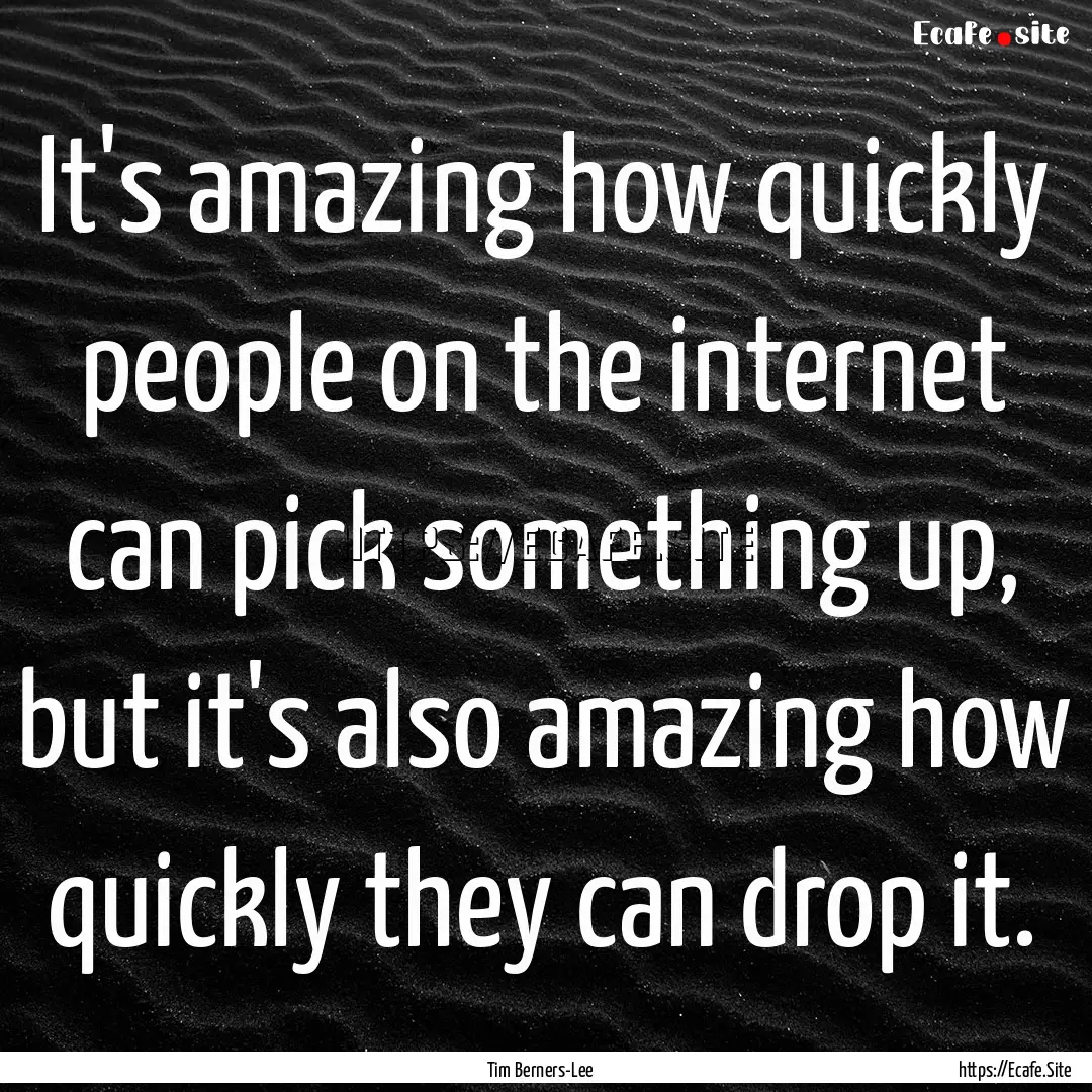 It's amazing how quickly people on the internet.... : Quote by Tim Berners-Lee