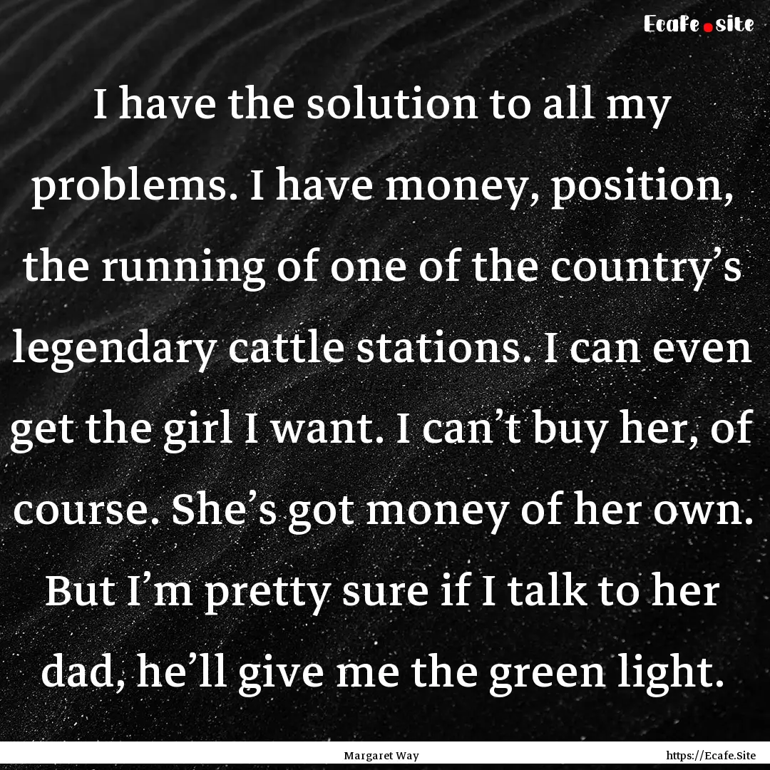 I have the solution to all my problems. I.... : Quote by Margaret Way