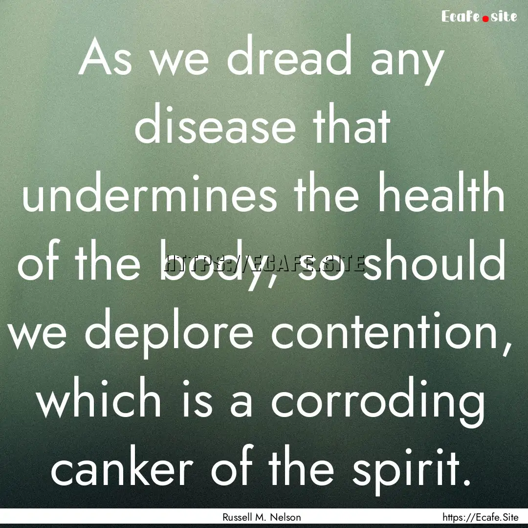 As we dread any disease that undermines the.... : Quote by Russell M. Nelson