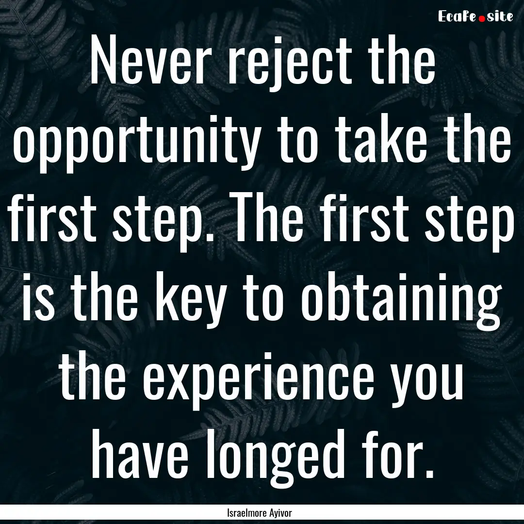 Never reject the opportunity to take the.... : Quote by Israelmore Ayivor