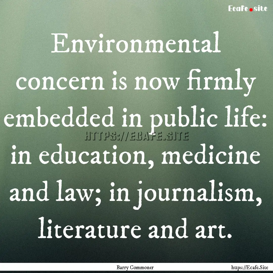 Environmental concern is now firmly embedded.... : Quote by Barry Commoner