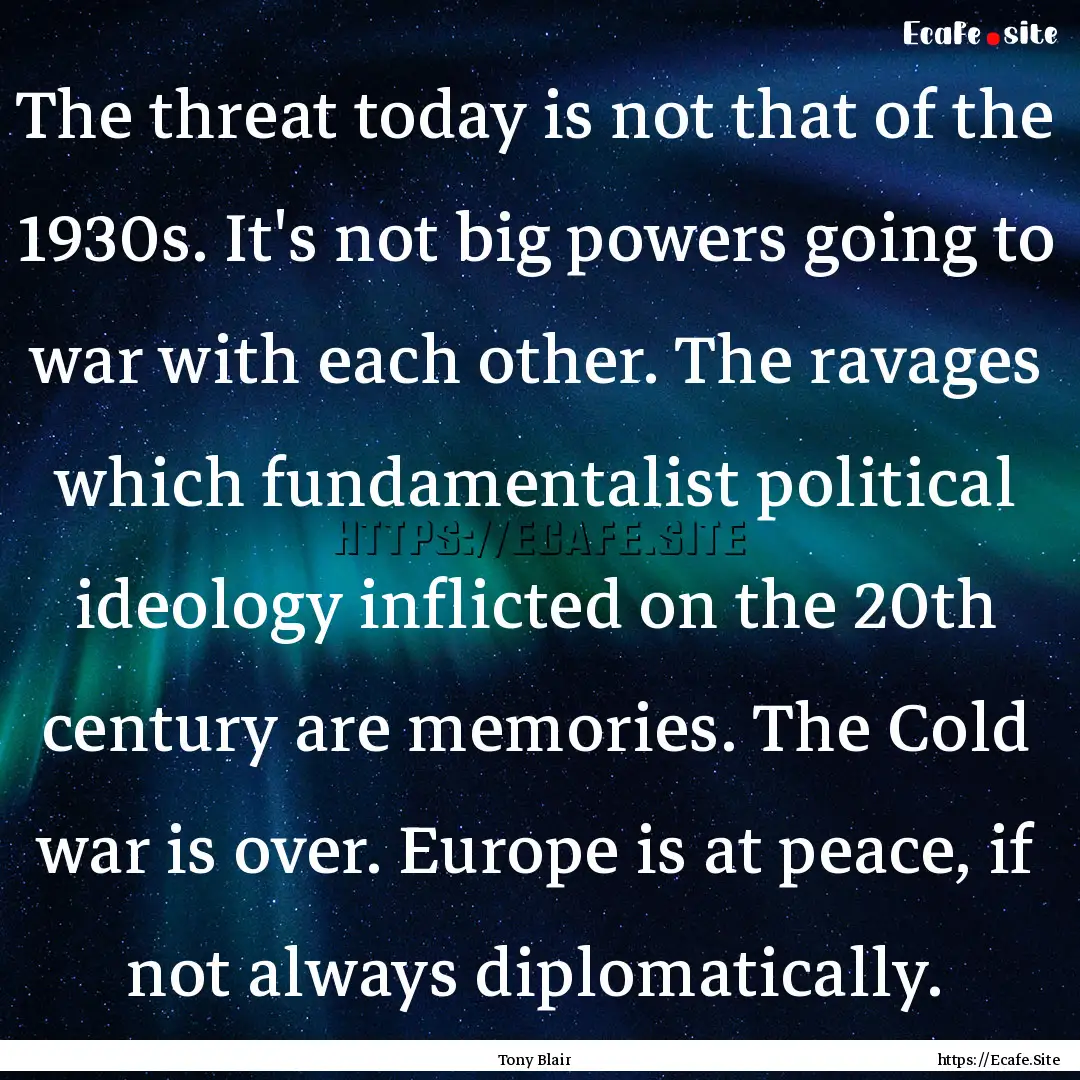 The threat today is not that of the 1930s..... : Quote by Tony Blair