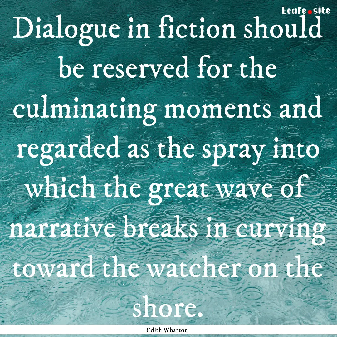 Dialogue in fiction should be reserved for.... : Quote by Edith Wharton