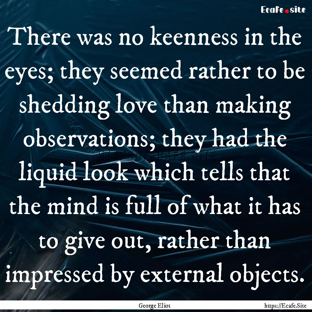 There was no keenness in the eyes; they seemed.... : Quote by George Eliot