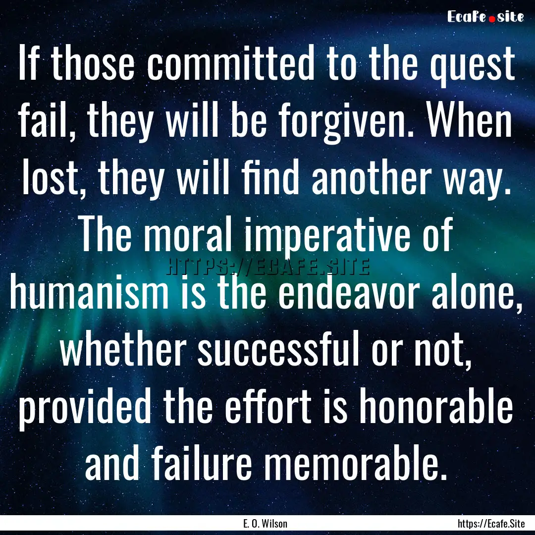 If those committed to the quest fail, they.... : Quote by E. O. Wilson