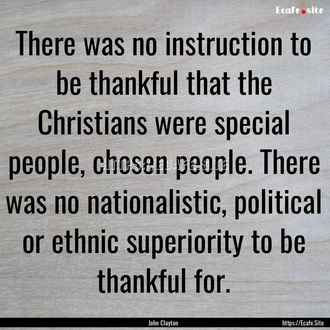 There was no instruction to be thankful that.... : Quote by John Clayton