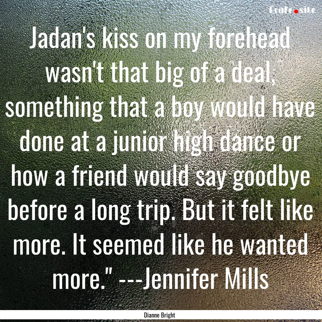 Jadan's kiss on my forehead wasn't that big.... : Quote by Dianne Bright