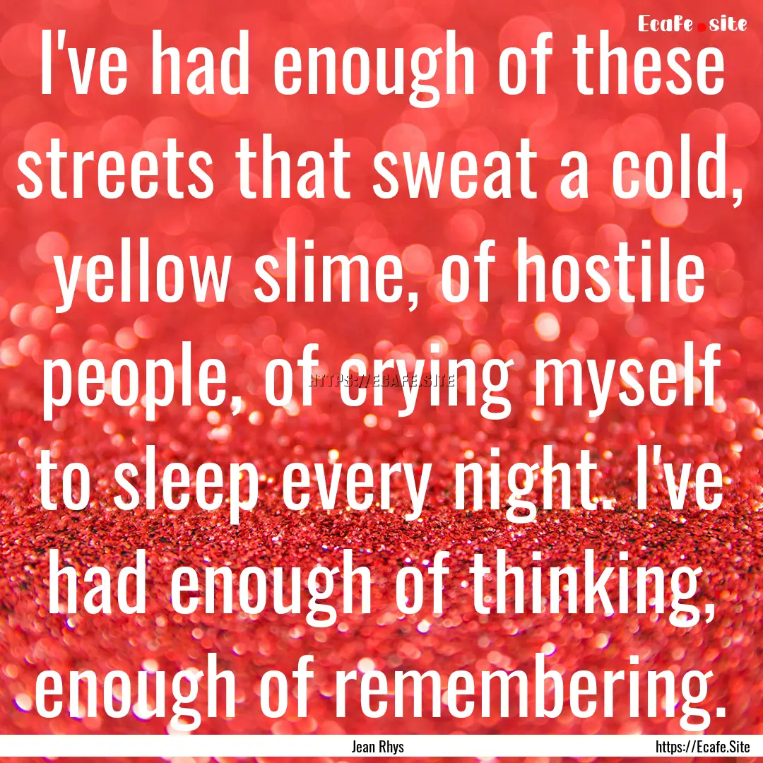 I've had enough of these streets that sweat.... : Quote by Jean Rhys