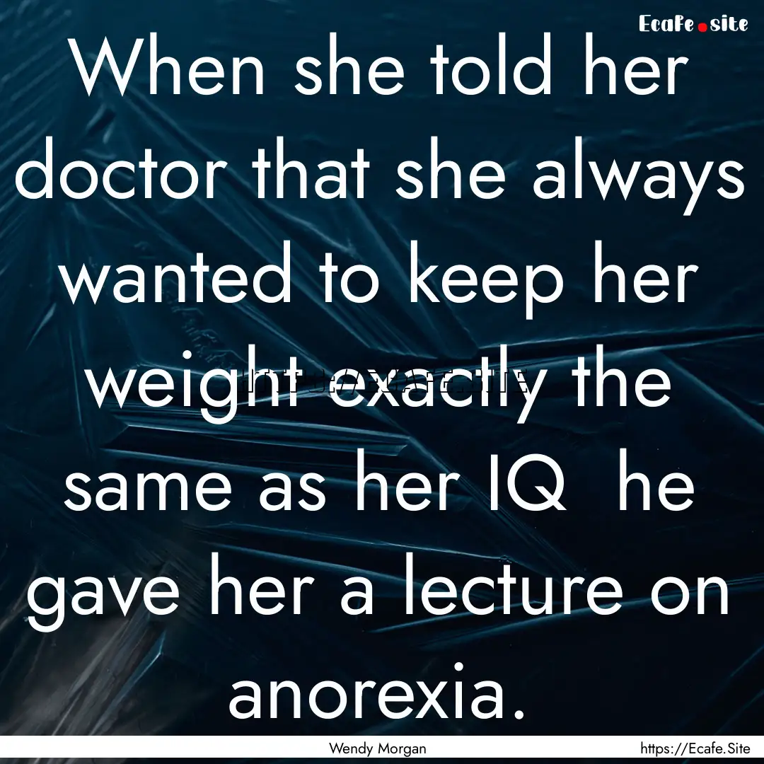 When she told her doctor that she always.... : Quote by Wendy Morgan