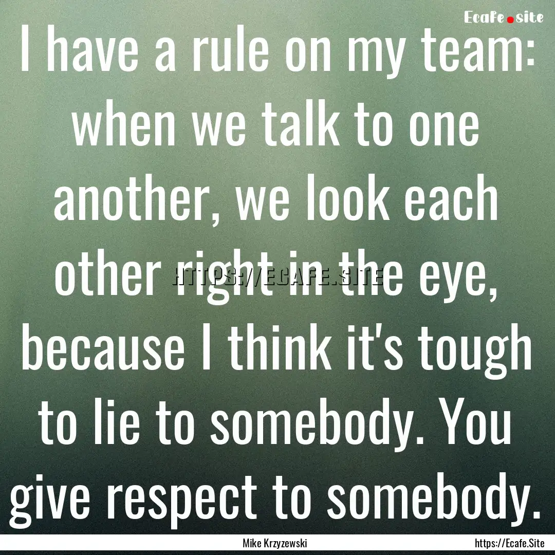 I have a rule on my team: when we talk to.... : Quote by Mike Krzyzewski