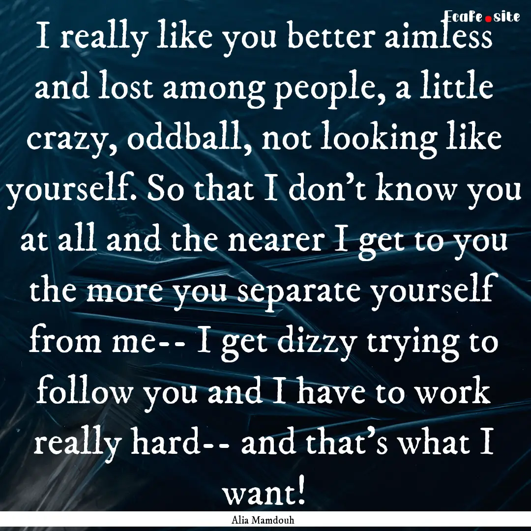 I really like you better aimless and lost.... : Quote by Alia Mamdouh