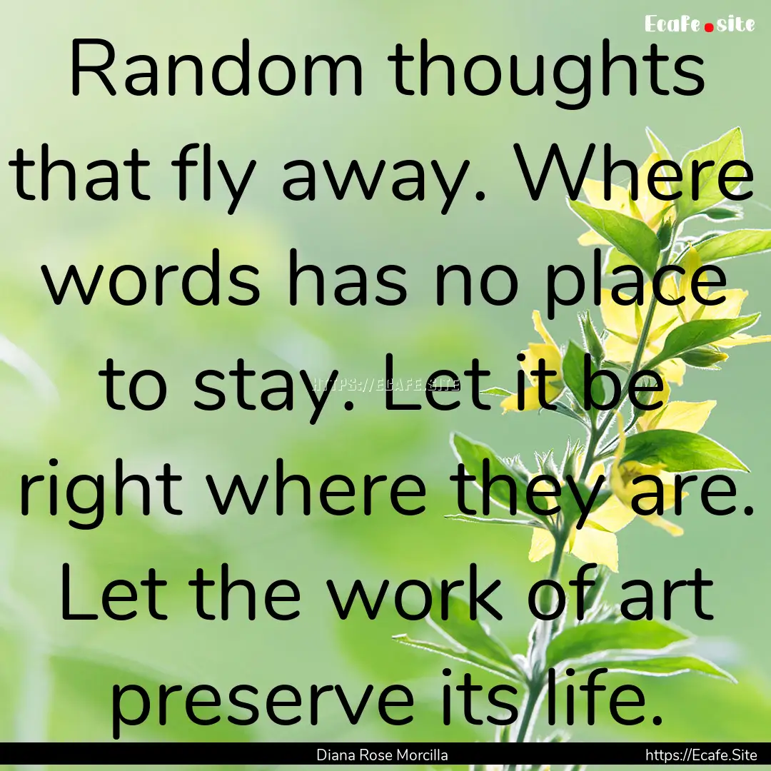 Random thoughts that fly away. Where words.... : Quote by Diana Rose Morcilla