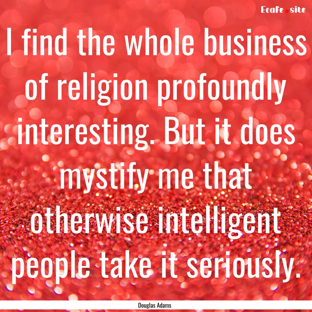 I find the whole business of religion profoundly.... : Quote by Douglas Adams