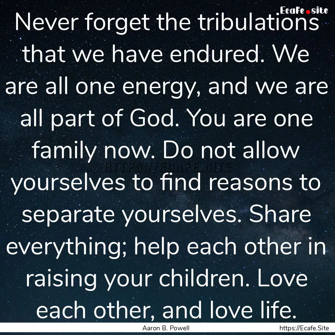 Never forget the tribulations that we have.... : Quote by Aaron B. Powell