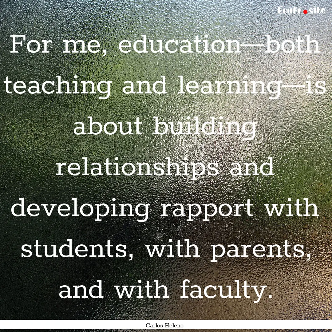 For me, education—both teaching and learning—is.... : Quote by Carlos Heleno