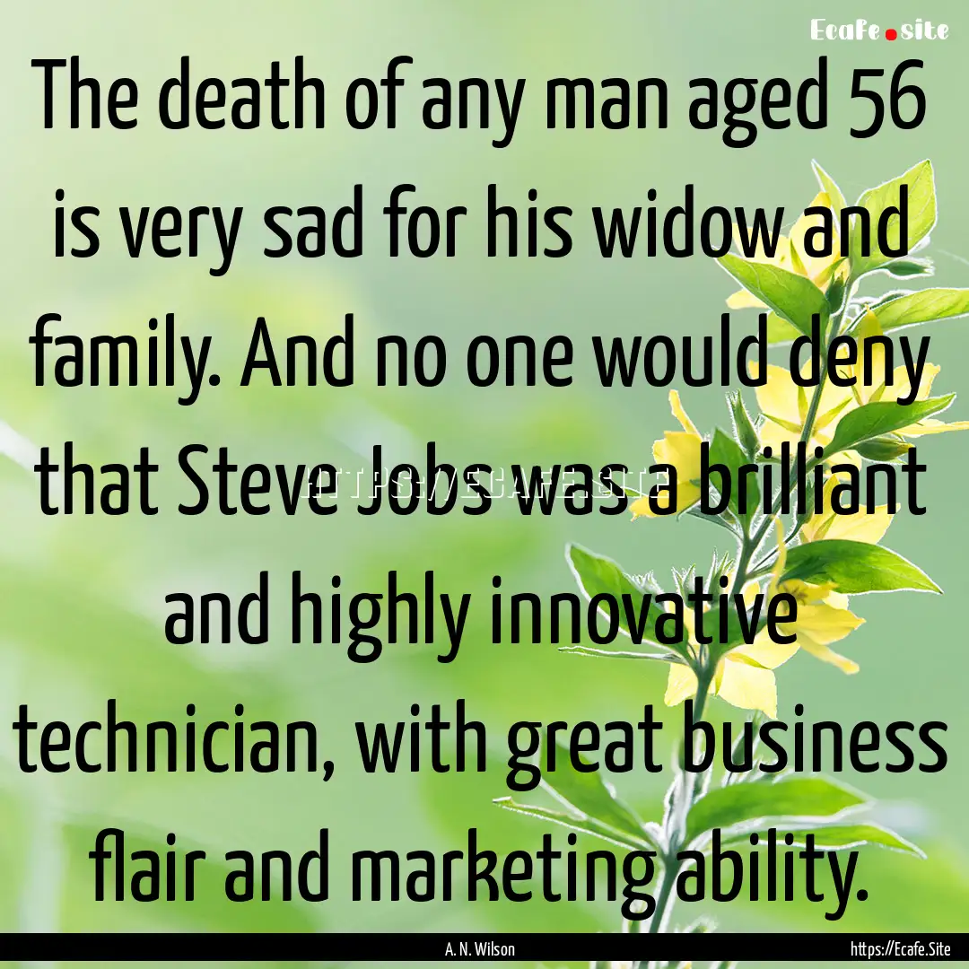 The death of any man aged 56 is very sad.... : Quote by A. N. Wilson