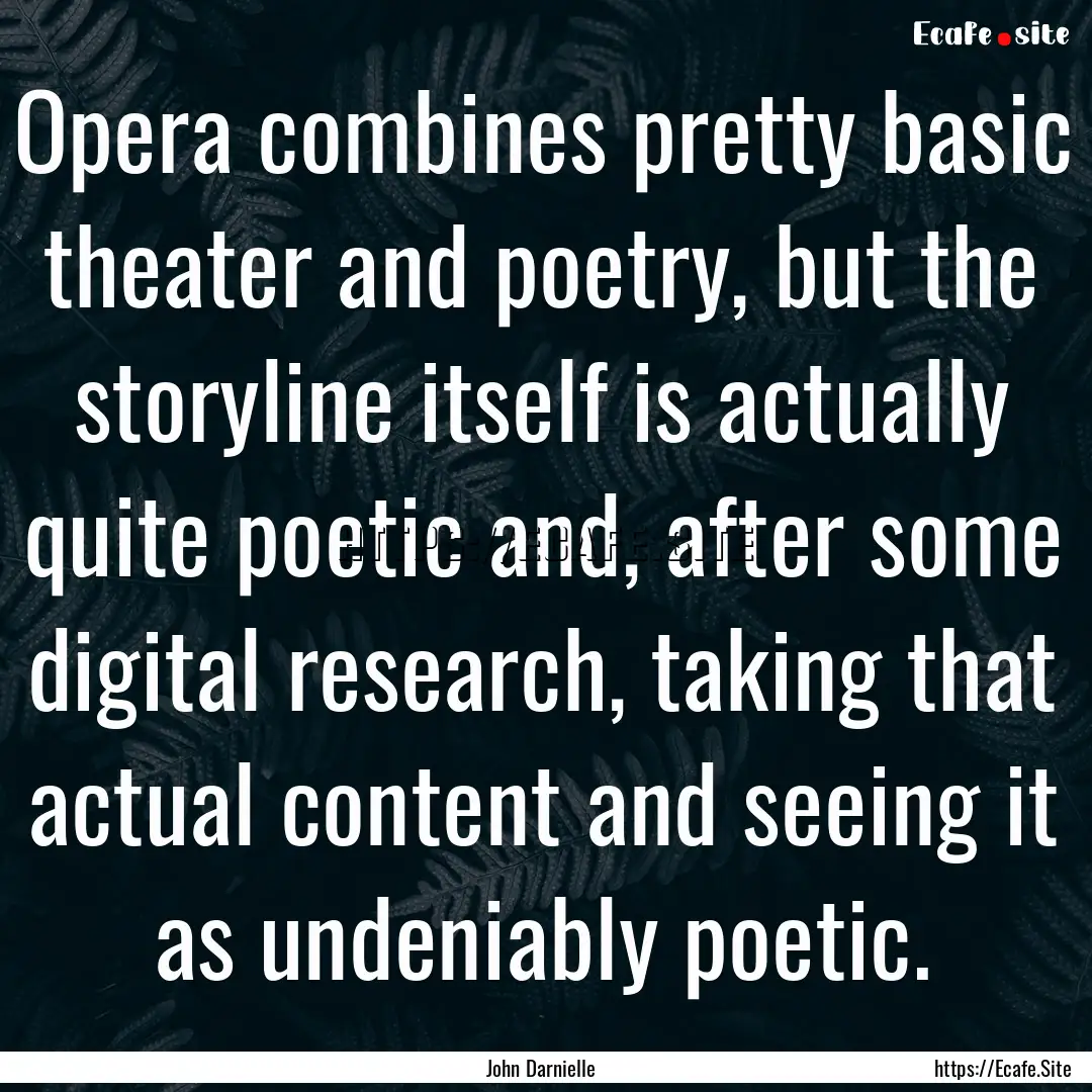 Opera combines pretty basic theater and poetry,.... : Quote by John Darnielle