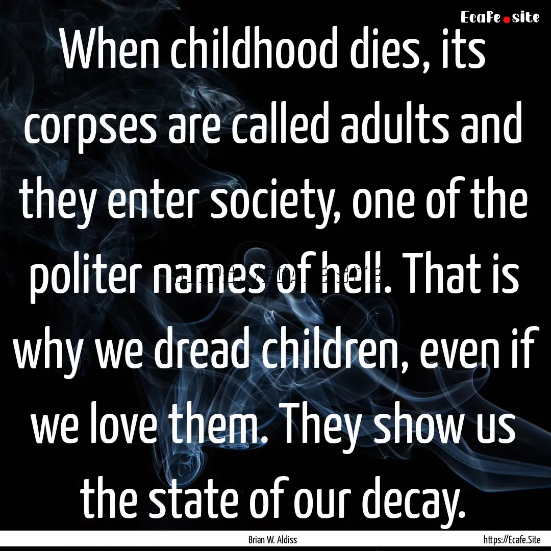 When childhood dies, its corpses are called.... : Quote by Brian W. Aldiss