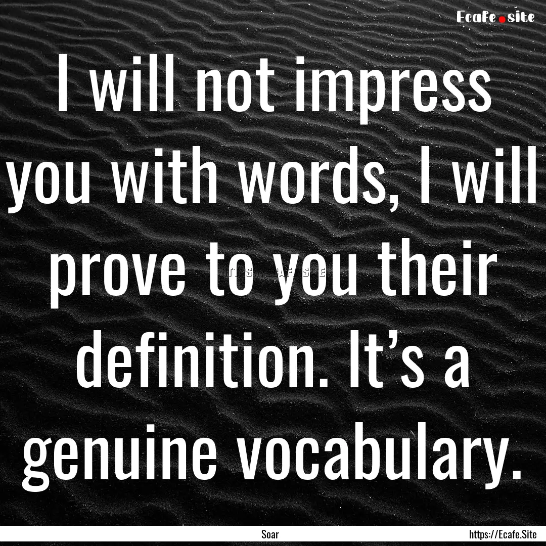 I will not impress you with words, I will.... : Quote by Soar