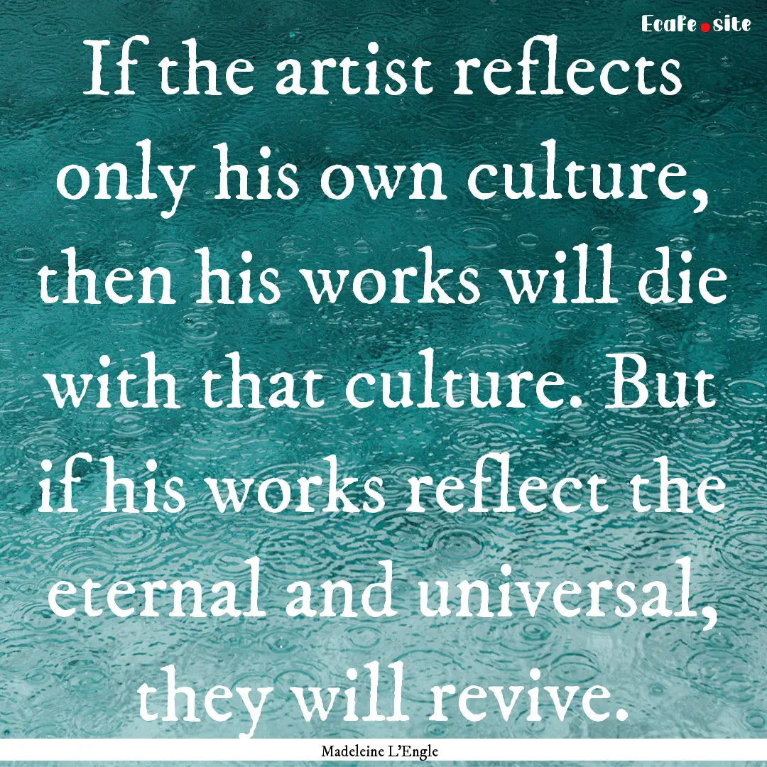 If the artist reflects only his own culture,.... : Quote by Madeleine L'Engle