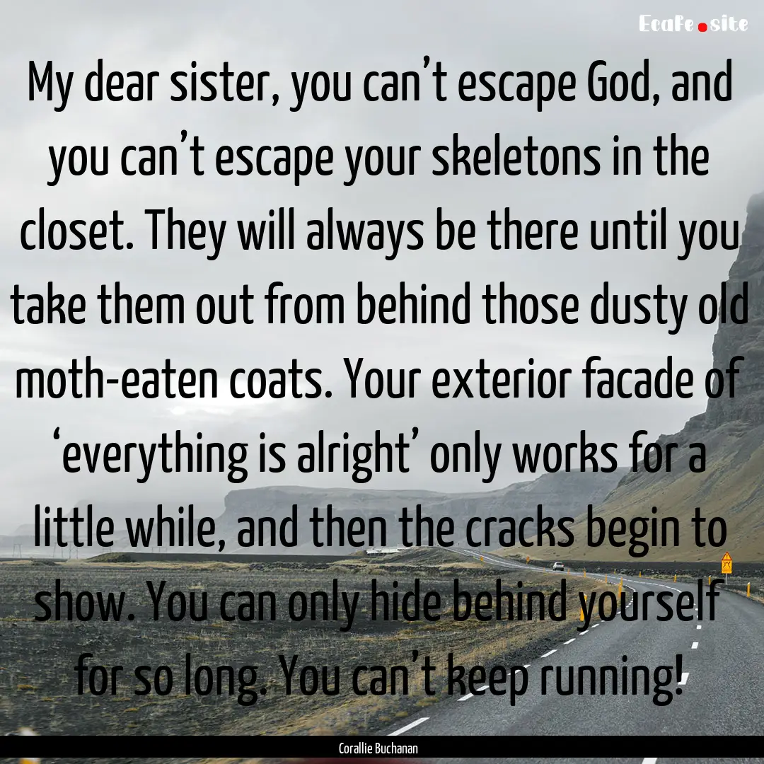 My dear sister, you can’t escape God, and.... : Quote by Corallie Buchanan