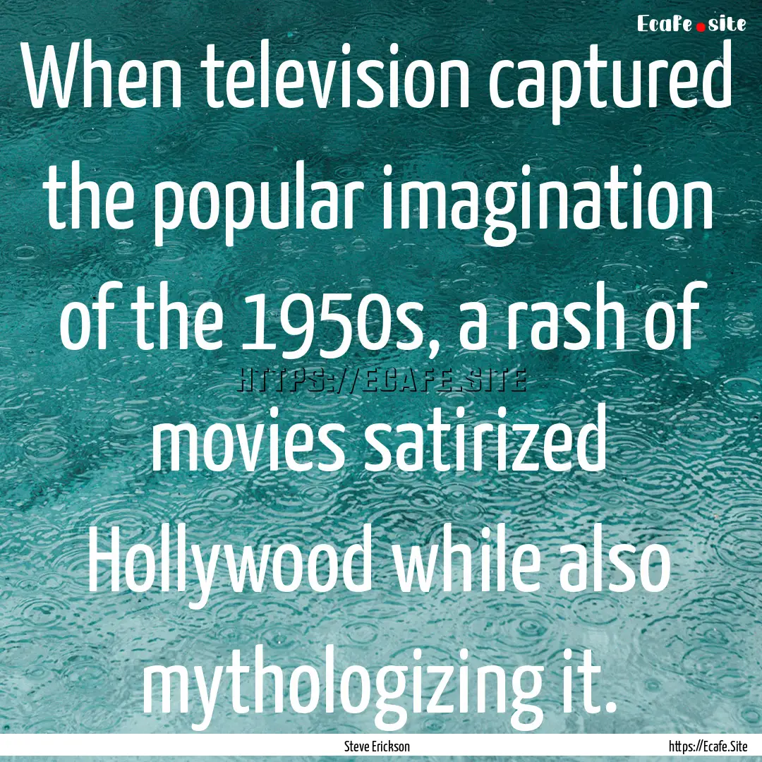 When television captured the popular imagination.... : Quote by Steve Erickson