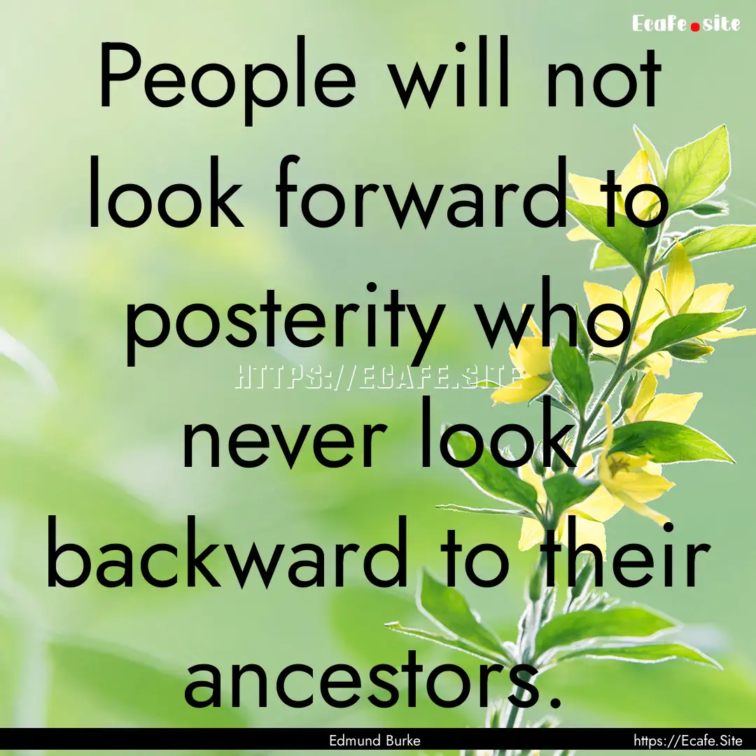 People will not look forward to posterity.... : Quote by Edmund Burke