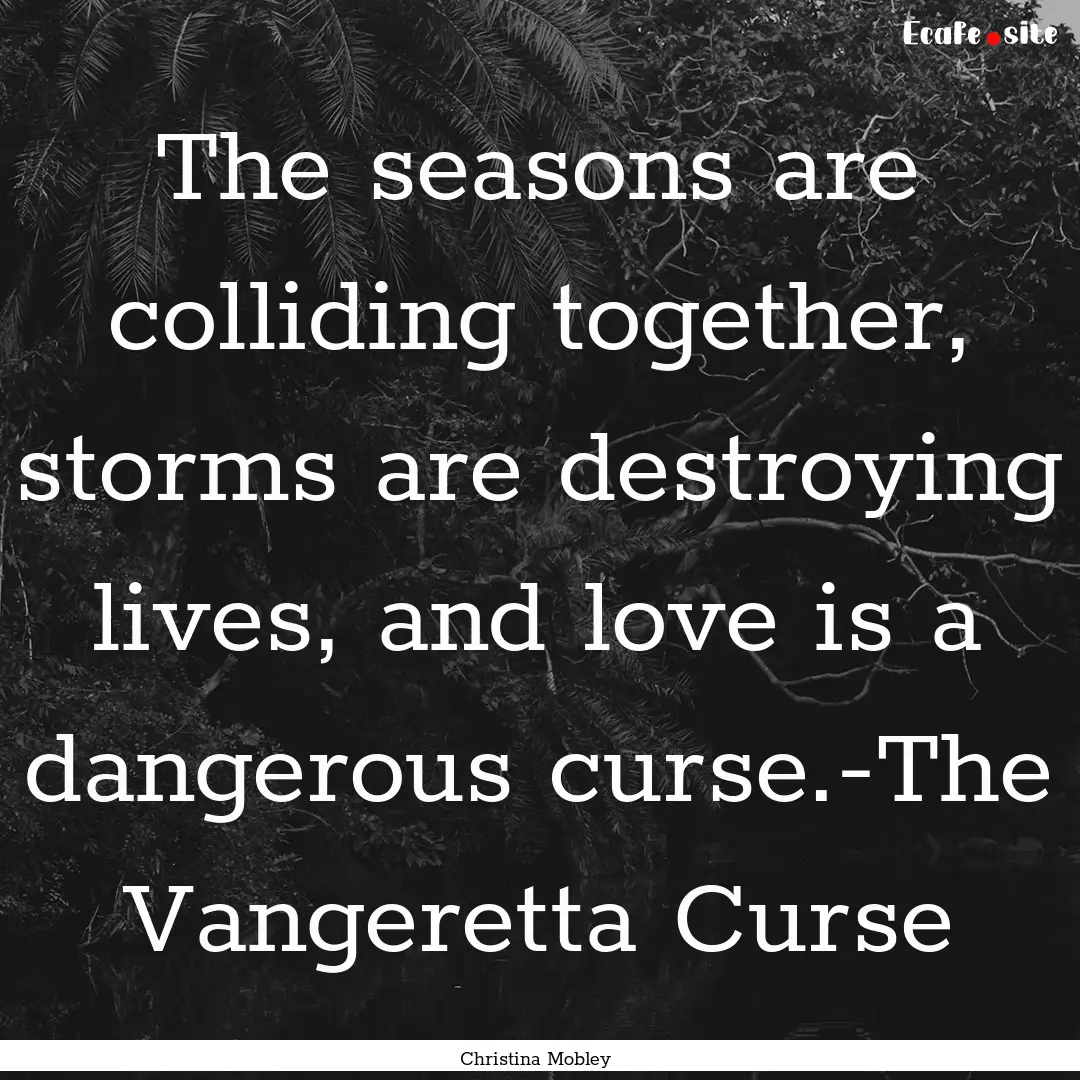 The seasons are colliding together, storms.... : Quote by Christina Mobley