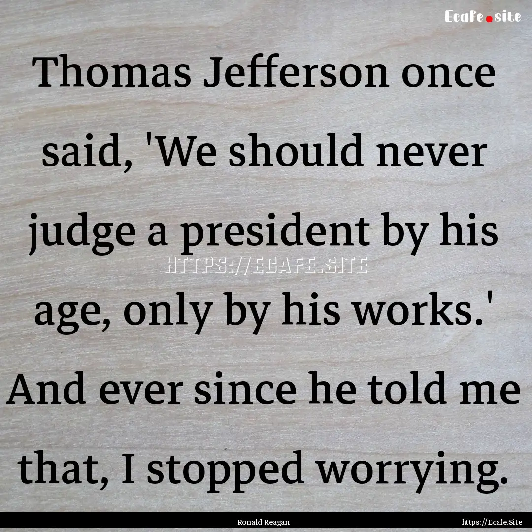 Thomas Jefferson once said, 'We should never.... : Quote by Ronald Reagan