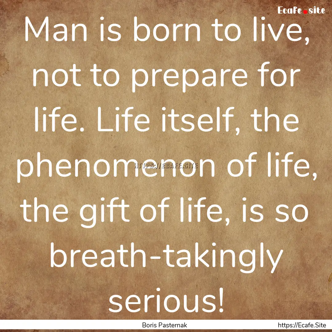 Man is born to live, not to prepare for life..... : Quote by Boris Pasternak