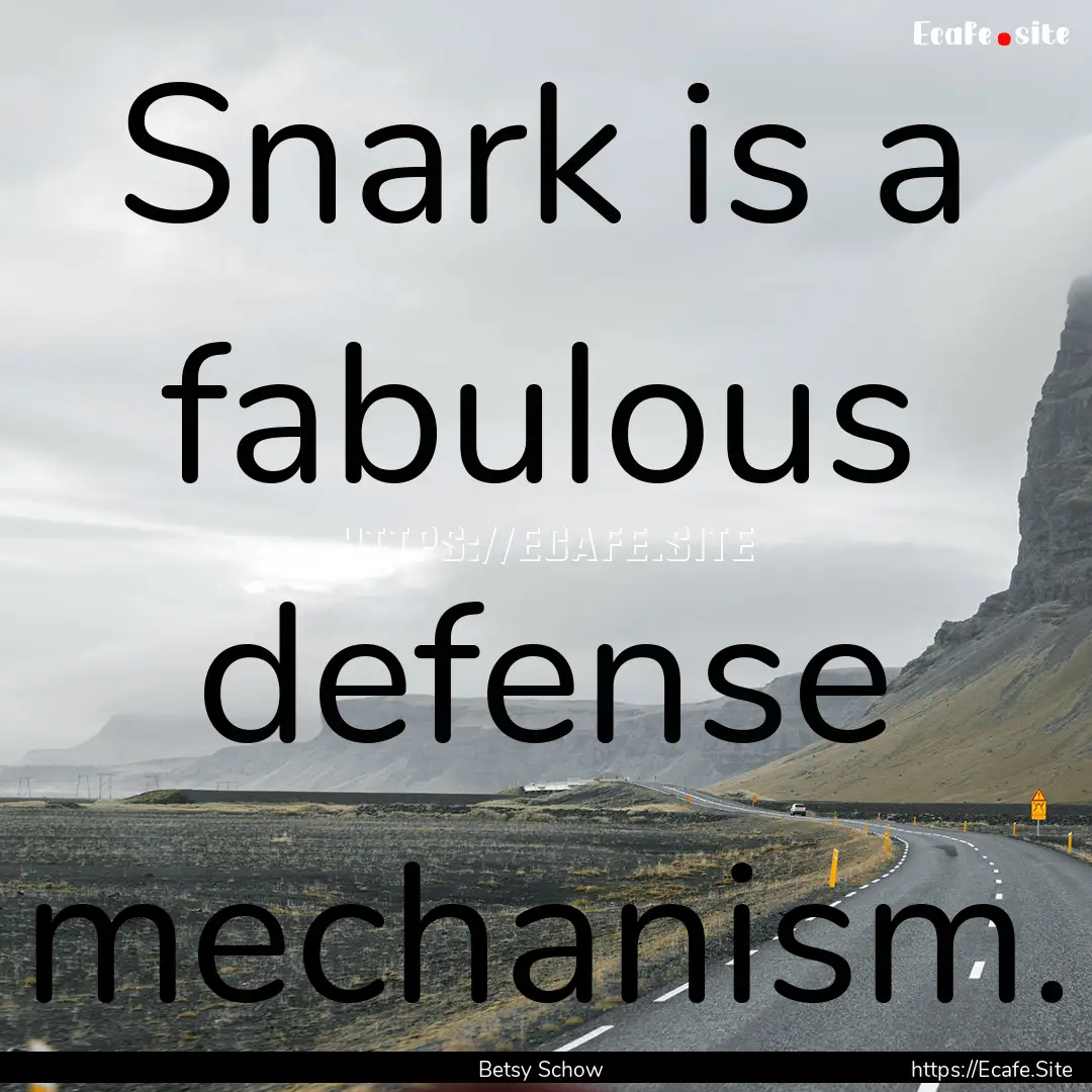 Snark is a fabulous defense mechanism. : Quote by Betsy Schow