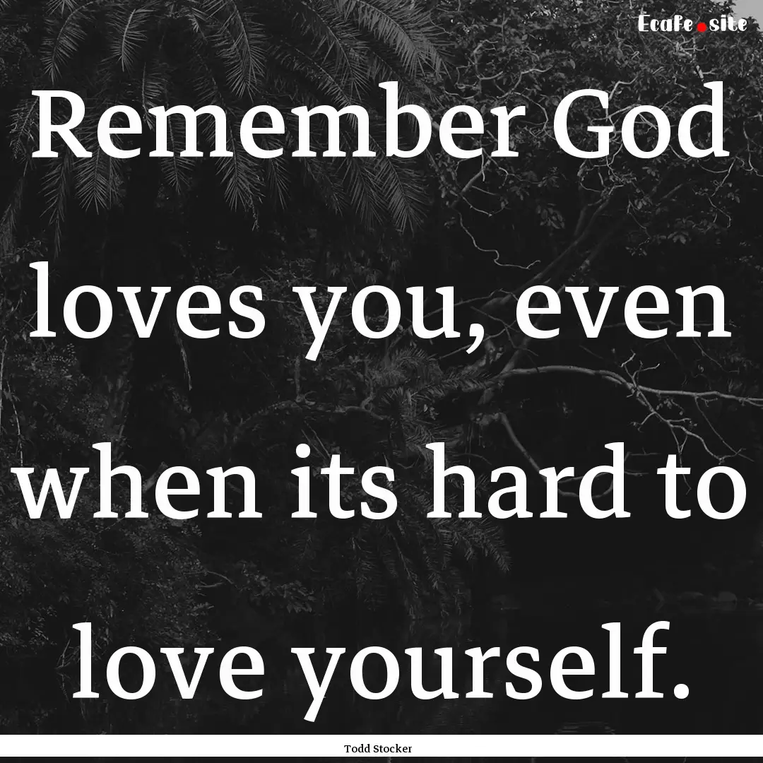 Remember God loves you, even when its hard.... : Quote by Todd Stocker