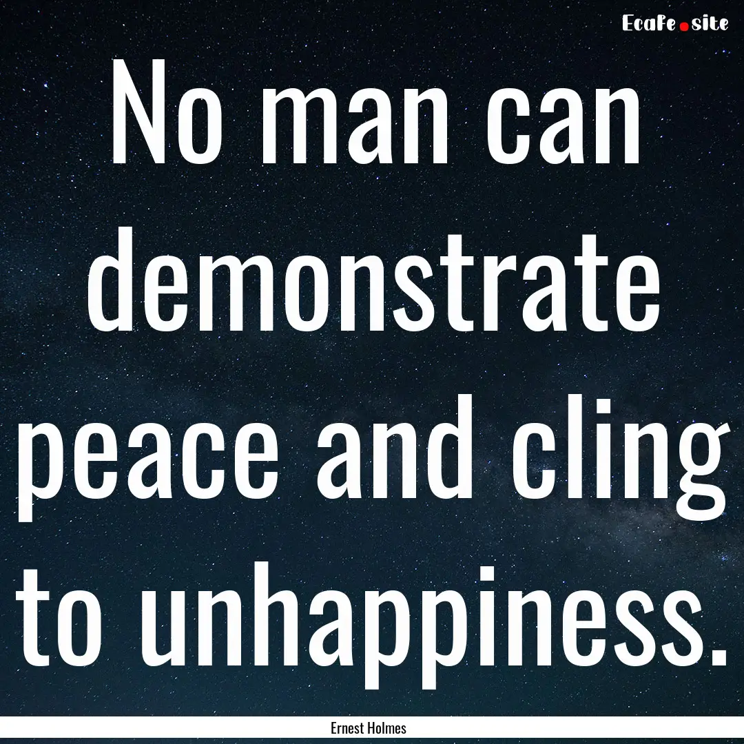 No man can demonstrate peace and cling to.... : Quote by Ernest Holmes