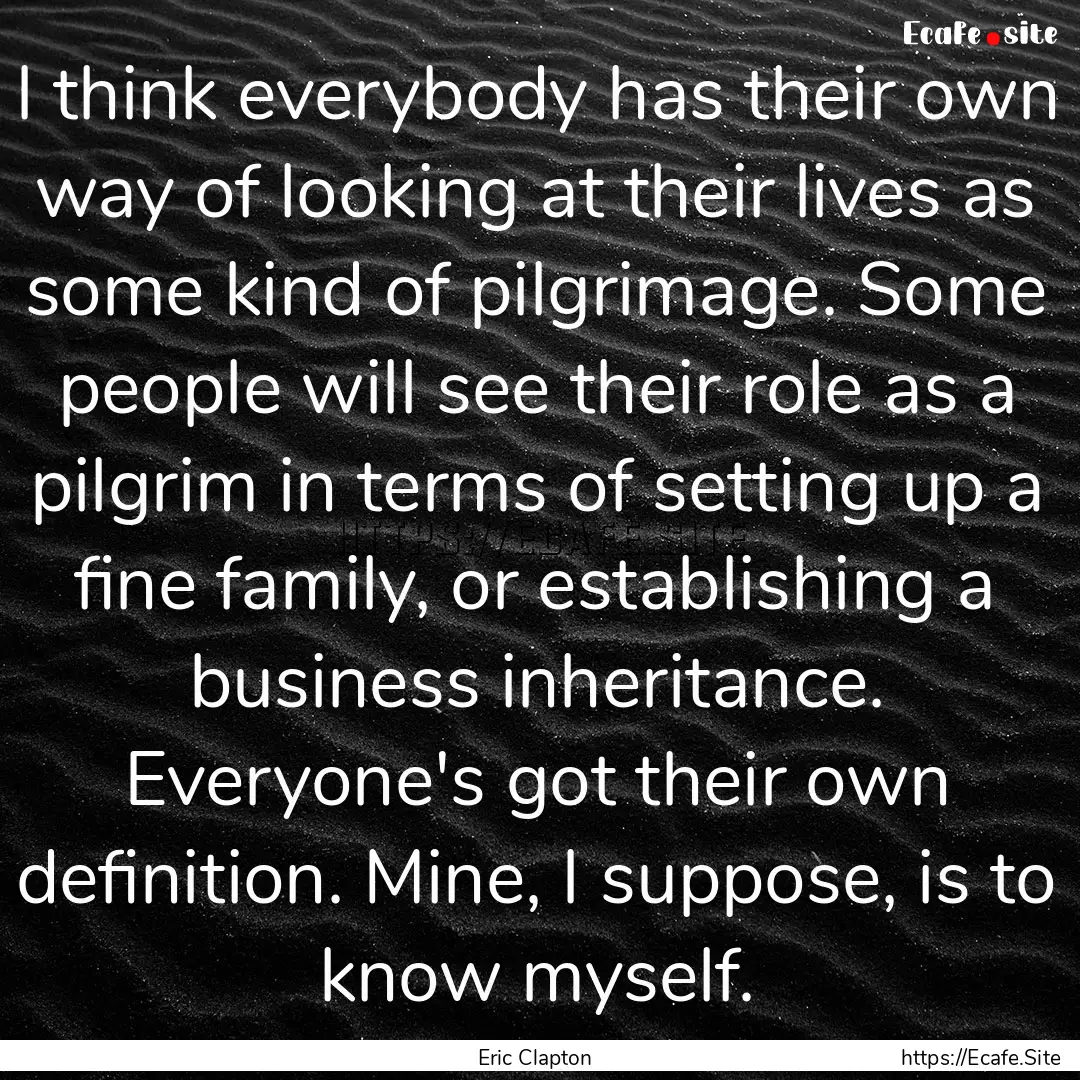 I think everybody has their own way of looking.... : Quote by Eric Clapton