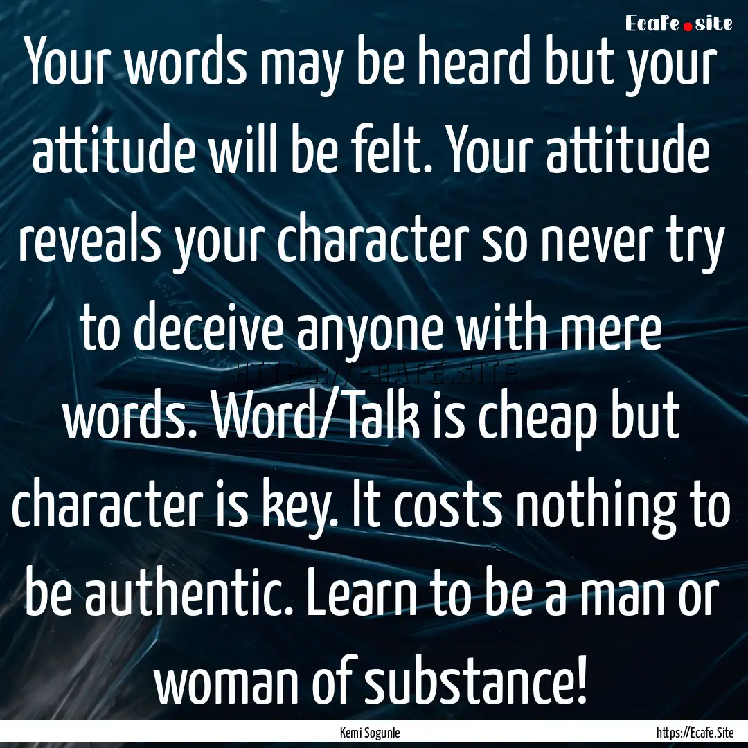 Your words may be heard but your attitude.... : Quote by Kemi Sogunle