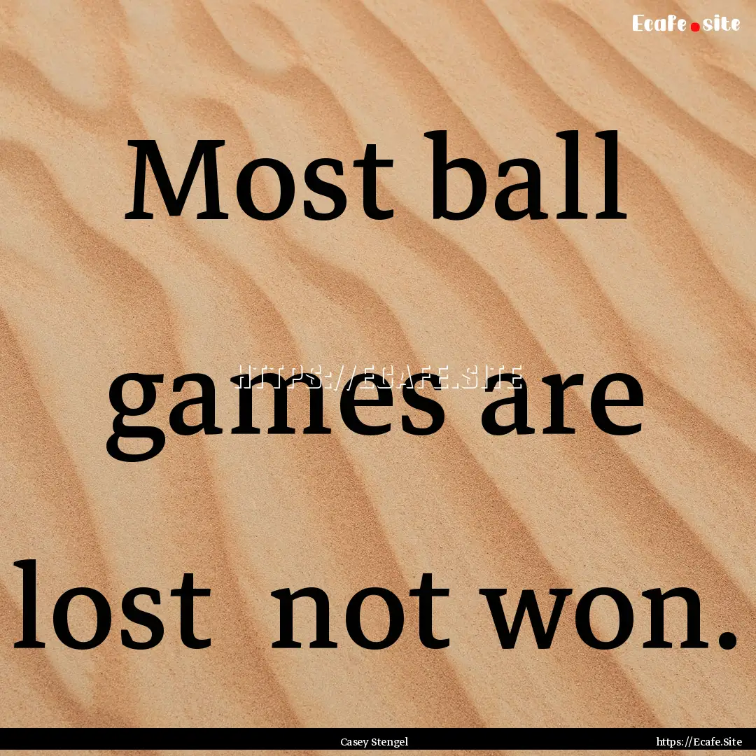 Most ball games are lost not won. : Quote by Casey Stengel