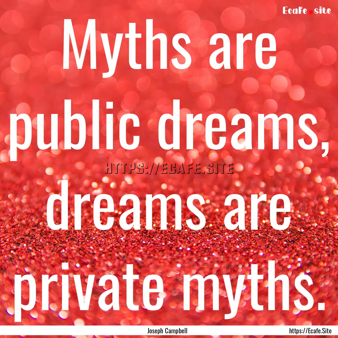 Myths are public dreams, dreams are private.... : Quote by Joseph Campbell