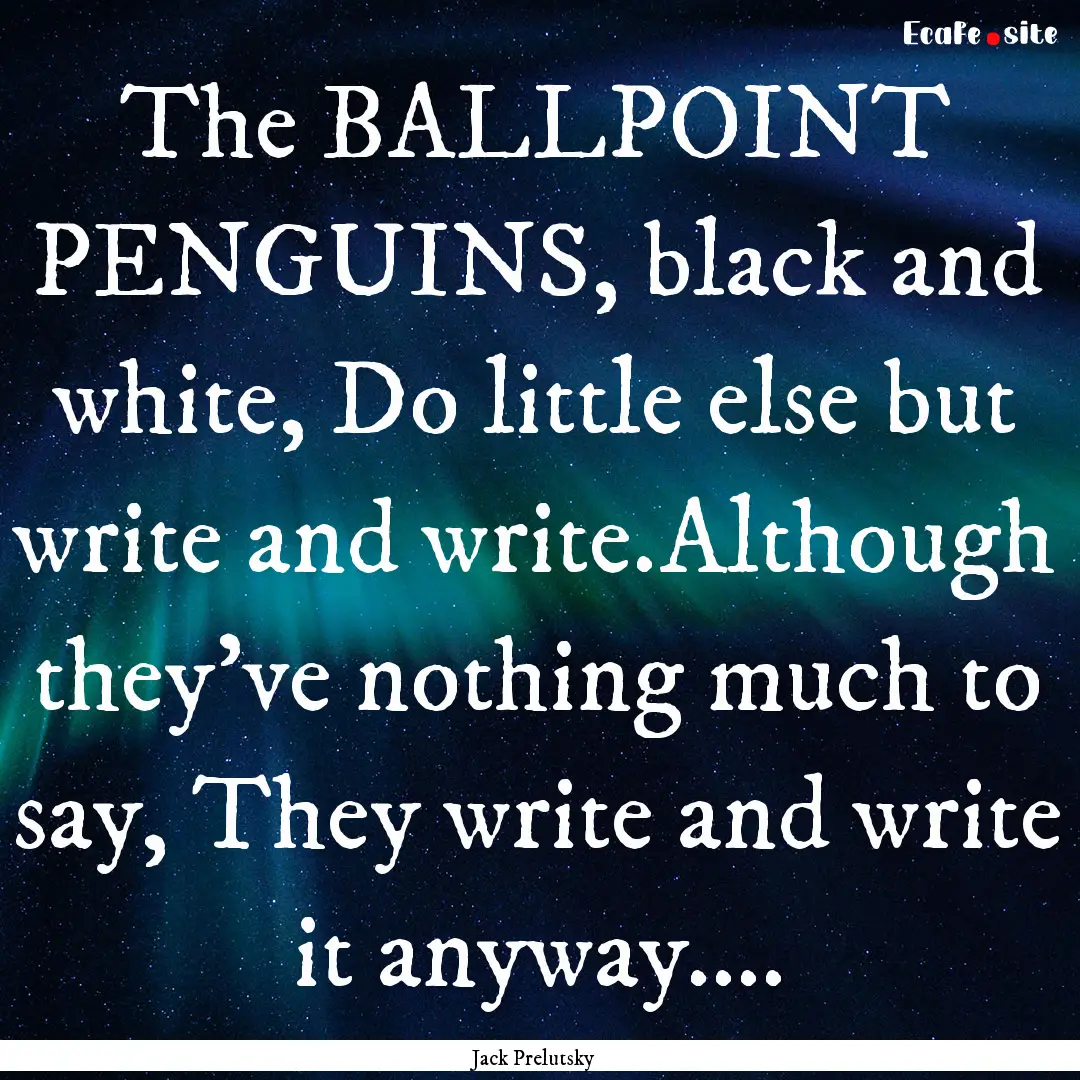 The BALLPOINT PENGUINS, black and white,.... : Quote by Jack Prelutsky