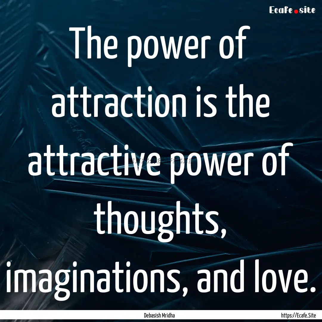 The power of attraction is the attractive.... : Quote by Debasish Mridha